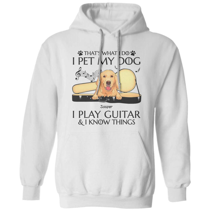 That’s What I Do I Pet My Dogs I Play Guitar & I Know Things Personalized T-Shirt TS-PT2650