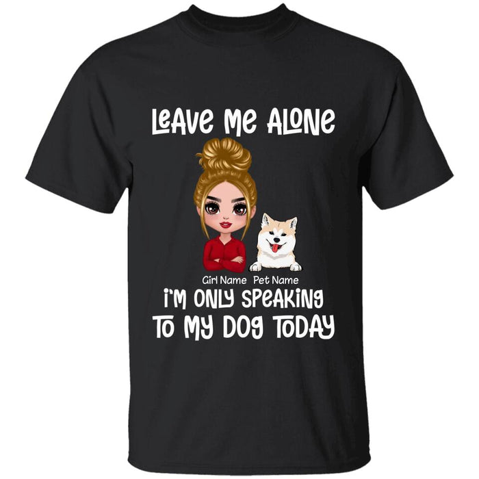 Leave Me Alone, I’m Only Speaking To My Dog Today Personalized T-shirt TS-PT2060