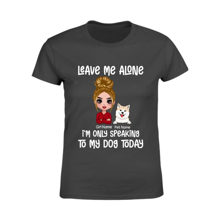 Leave Me Alone, I’m Only Speaking To My Dog Today Personalized T-shirt TS-PT2060