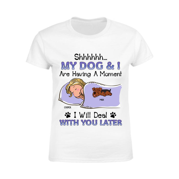 My Dog & I Are Having A Moment I Will Deal With You Later  Personalized T-shirt TS-NB2608
