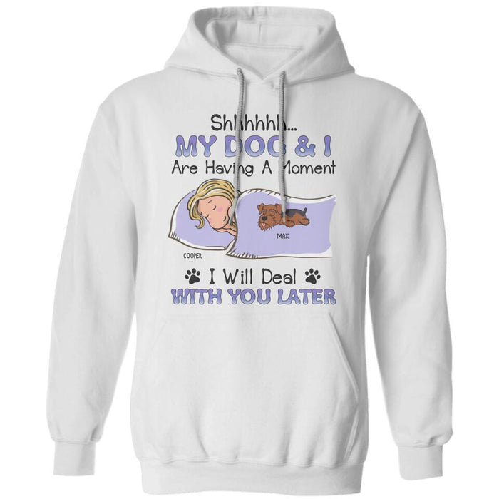 My Dog & I Are Having A Moment I Will Deal With You Later  Personalized T-shirt TS-NB2608