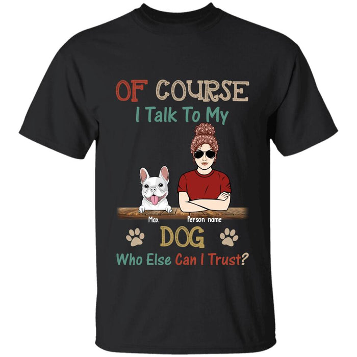 Of Course I Talk To My Dog Personalized T-shirt TS-NB2680