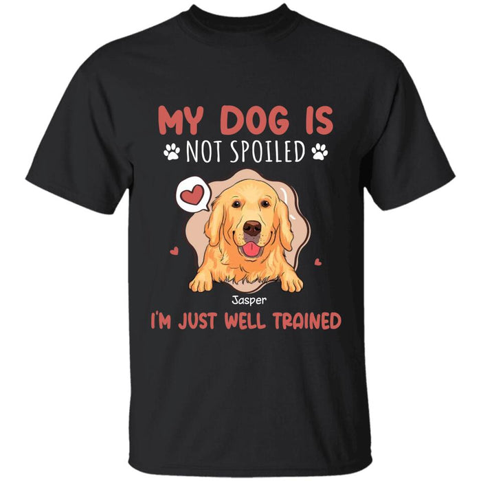 My Dog Is Not Spoiled I'm Just Well Trained Personalized T-Shirt TS-PT2711