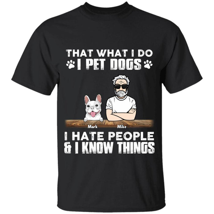 That What I Do I Pet Dogs I Hate People & I Know Things Personalized T-Shirt TS-PT2709