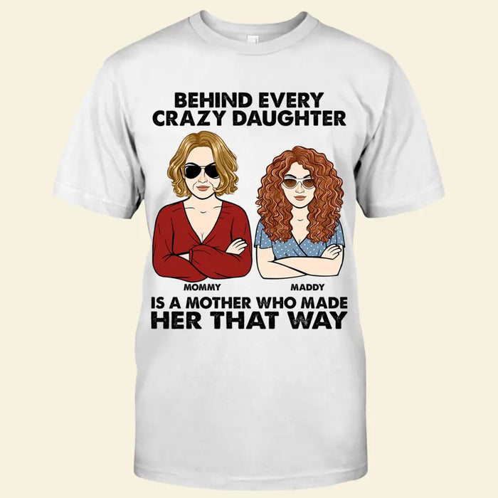 Behind Every Crazy Daughter Is A Mother Who Made Her That Way Personalized T-Shirt TS-PT2766