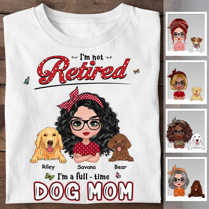 I'm Not Retired I'm A Full - Time Dog Mom Personalized T-shirt TS-NB2820