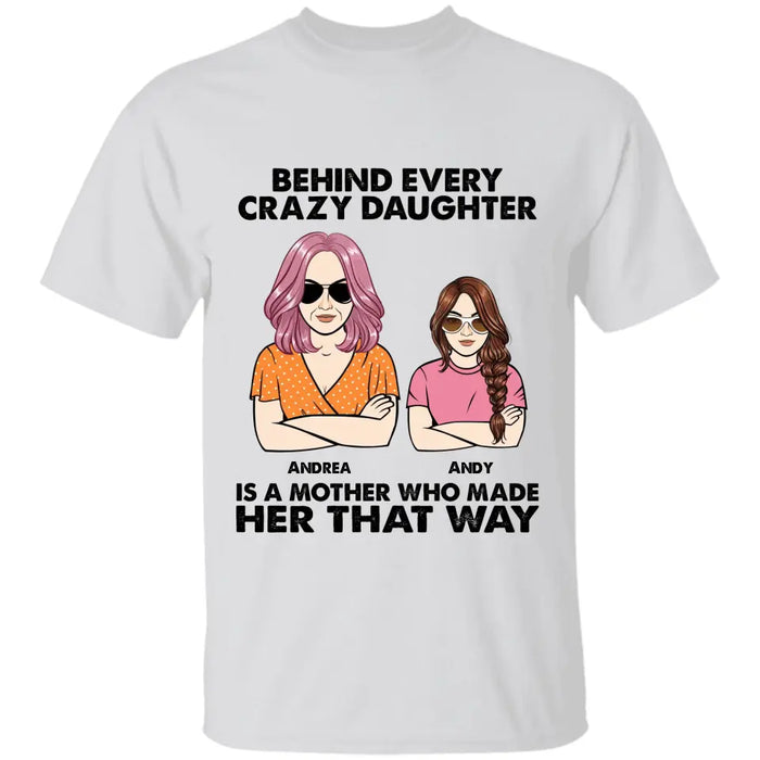 Behind Every Crazy Daughter Is A Mother Who Made Her That Way Personalized T-Shirt TS-PT2766