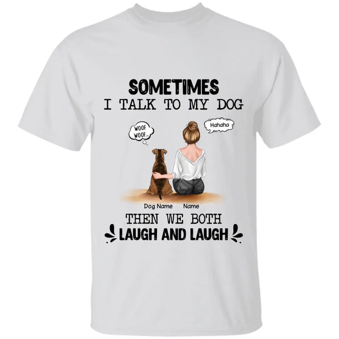 Sometimes I Talk To My Dog Then We Both Laugh & Laugh Personalized T-shirt TS-NB2237