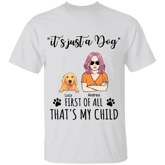 It's Just A Dog First Of All That's My Child - Personalized T-Shirt TS-PT3289