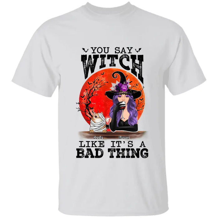 You Say Witch Like It's A Bad Thing - Personalized T-Shirt - Halloween TS-PT3349