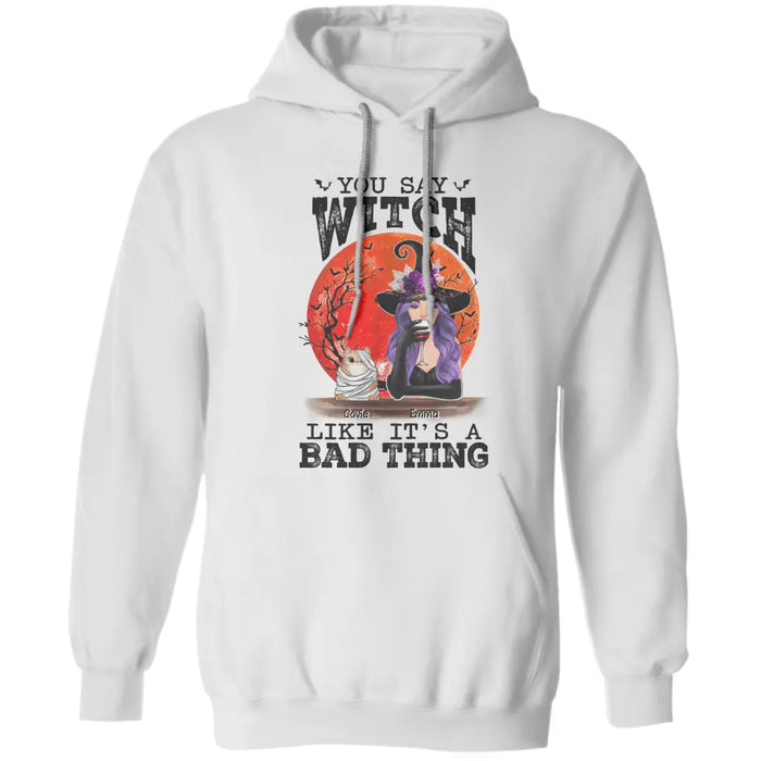 You Say Witch Like It's A Bad Thing - Personalized T-Shirt - Halloween TS-PT3349