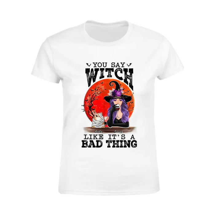 You Say Witch Like It's A Bad Thing - Personalized T-Shirt - Halloween TS-PT3349