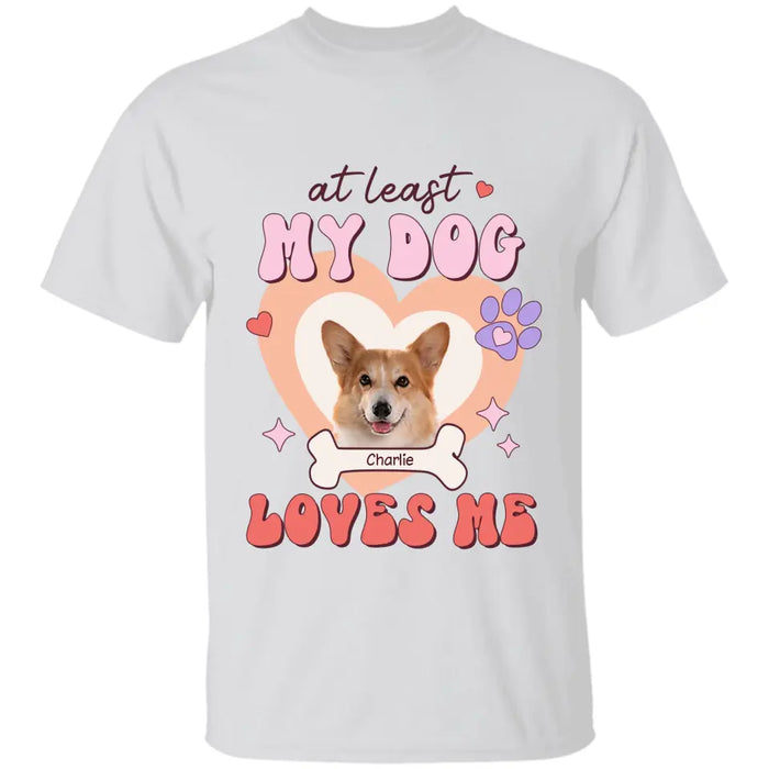 At Least My Dog Loves Me - Personalized T-Shirt TS-TT3315