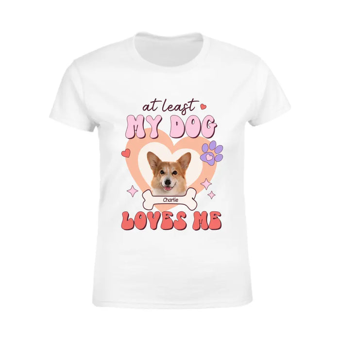 At Least My Dog Loves Me - Personalized T-Shirt TS-TT3315