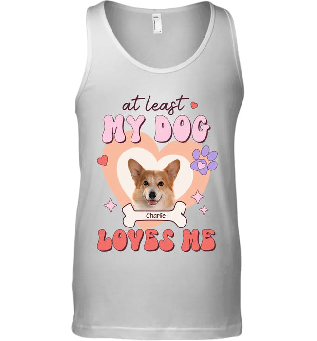 At Least My Dog Loves Me - Personalized T-Shirt TS-TT3315