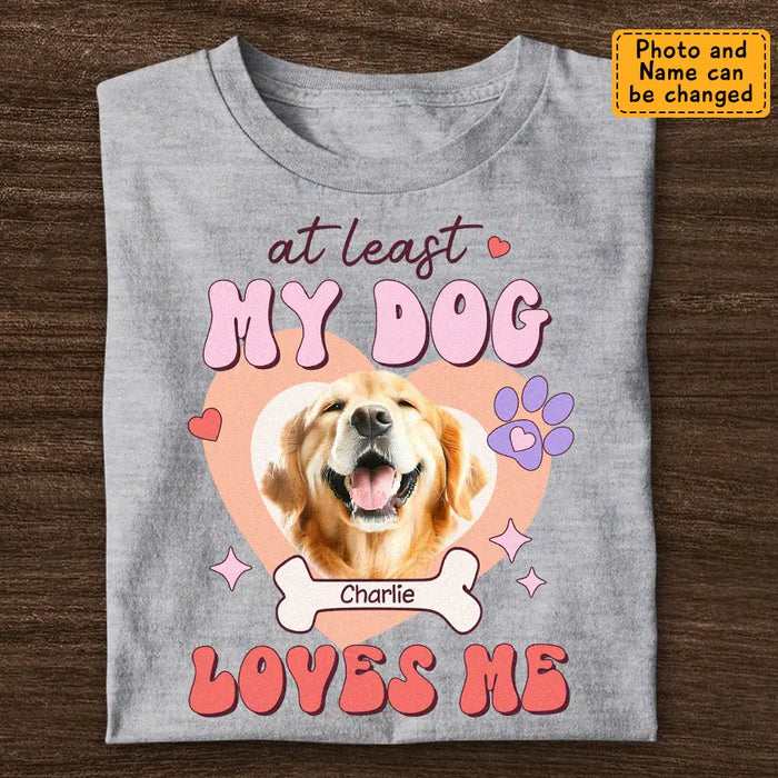 At Least My Dog Loves Me - Personalized T-Shirt TS-TT3315