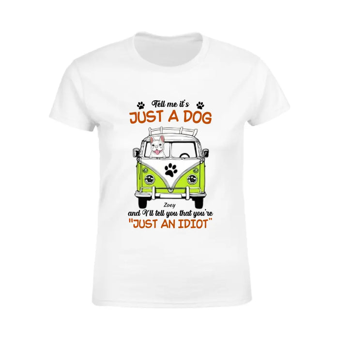 Tell Me I'ts Just A Dog - Personalized Apparel - Gift For Dog Lovers TS-TT3312