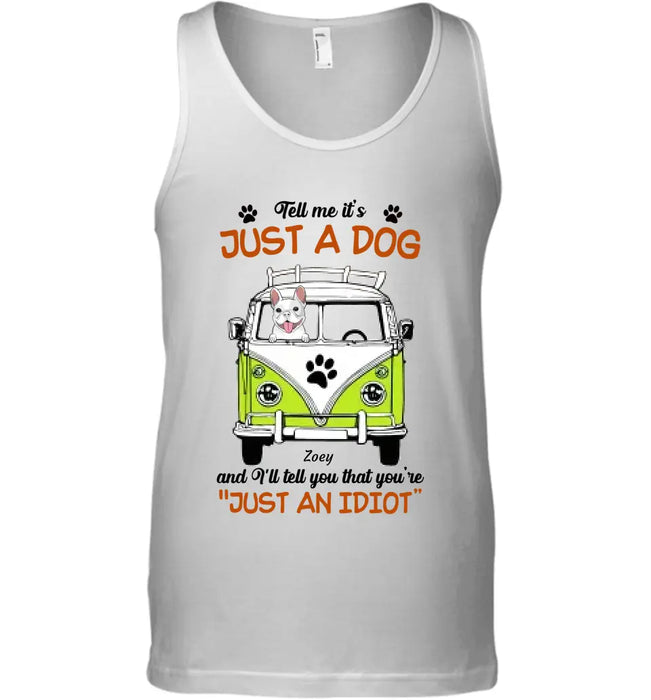 Tell Me I'ts Just A Dog - Personalized Apparel - Gift For Dog Lovers TS-TT3312