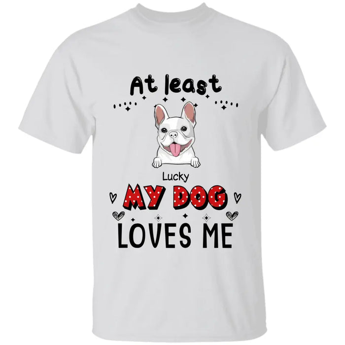 At Least My Dog Loves Me - Personalized T-Shirt - Gift For Dog Lovers TS-TT3371