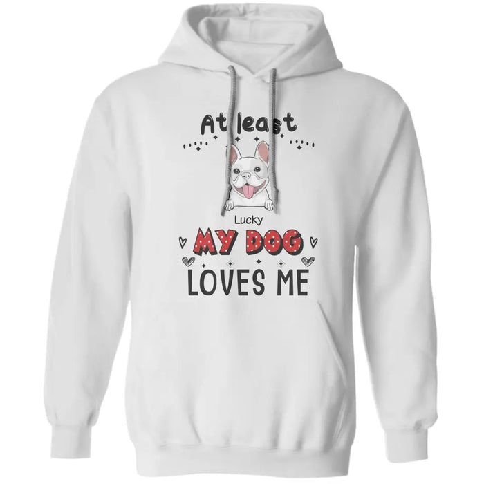 At Least My Dog Loves Me - Personalized T-Shirt - Gift For Dog Lovers TS-TT3371