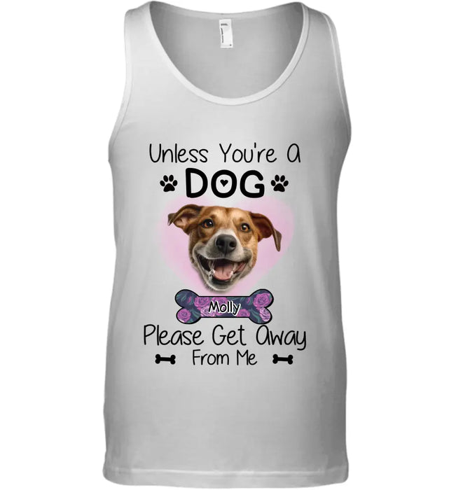 Unless You'Re A Dog Please Get Away From Me  - Personalized T-Shirt - Dog Lovers TS-TT3410